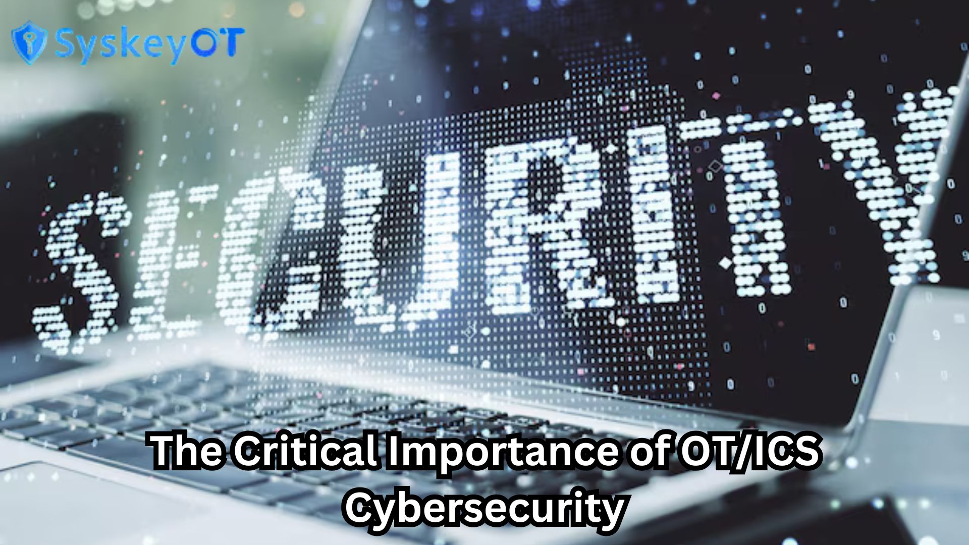 The Critical Importance of OT/ICS Cybersecurity