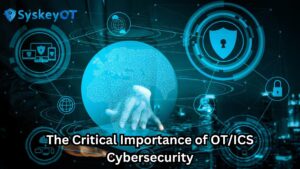 The Critical Importance of OT/ICS Cybersecurity